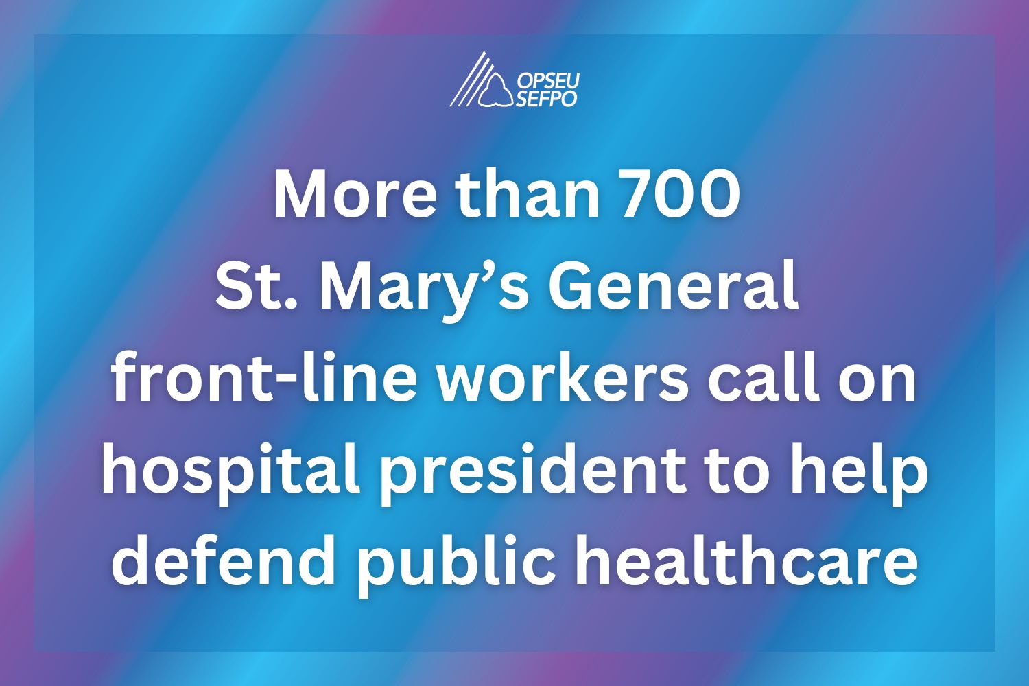 More than 700 St. Mary's General front-line workers call on hospital president to help defend public healthcare